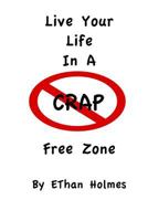 Live Your Life in a Crap Free Zone! 147821029X Book Cover