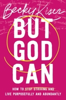 But God Can: How to Stop Striving and Live Purposefully and Abundantly 1400335752 Book Cover