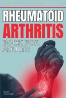 Rheumatoid Arthritis Book For Adults: A Simple Guide to Living with rheumatoid arthritis; Understand Symptoms, Reduce Pain, Use Diet for Support, and Improve Mobility B0G6KDQ4FT Book Cover