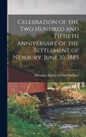 Celebration of the Two Hundred and Fiftieth Anniversary of the Settlement of Newbury, June 10, 1885 1018257675 Book Cover