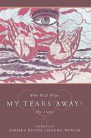 Who Will Wipe My Tears Away?: My Story 1426930089 Book Cover