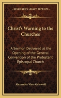 Christ's Warning To The Churches: A Sermon Delivered At The Opening Of The General Convention Of The Protestant Episcopal Church 1428662022 Book Cover