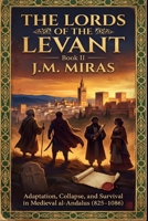 The Lords of the Levant – Book II: An Epic Saga of Families, Empires, and Survival in Medieval al-Andalus B0GLY3QPK7 Book Cover
