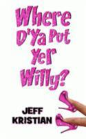 Where D'Ya Put Yer Willy? 0992845637 Book Cover