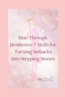 Rise Through Resilience: 7 Skills for Turning Setbacks into Steppingstones B0DVG81L2Y Book Cover