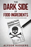 The Dark Side of Food Ingredients: The Ultimate Guide to Navigating Nutrition Labels B08QTH7Q54 Book Cover