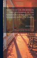Address of J.M. Dickinson, The Centennial of the Admission of the State of Tennessee Into the Union: Delivered at Nashville, Tenn., June 1, 1896 1019907967 Book Cover