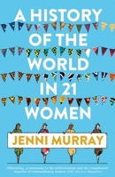 A History of the World in 21 Women: A Personal Selection 1786074109 Book Cover