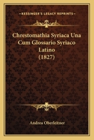 Chrestomathia Syriaca Una Cum Glossario Syriaco Latino (1827) 1168485177 Book Cover