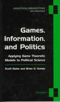 Games, Information, and Politics: Applying Game Theoretic Models to Political Science 0472065645 Book Cover