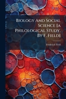 Biology and Social Science [A Philological Study, by F. Field] 1286343550 Book Cover