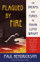 Plagued By Fire: The Dreams and Furies of Frank Lloyd Wright 0385353650 Book Cover