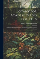 Botany for Academies and Colleges: Consisting of Plant Development and Structure From Seaweed to Clematis 1022759876 Book Cover