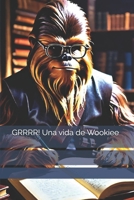 GRRRR! Una vida de Wookiee (Spanish Edition) B0F9W56N75 Book Cover