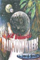 Will Wadsworth's Train to Nowhere 1935605429 Book Cover