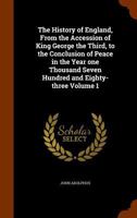 The History of England: From the Accession to the Decease of King George the Third; Volume 1 1241546940 Book Cover