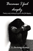 Because I feel deeply: Poetry and writings by girls who felt deeply 1639010319 Book Cover