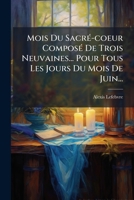 Mois Du Sacre-Coeur Compose de Trois Neuvaines... Pour Tous Les Jours Du Mois de Juin... 1273505654 Book Cover
