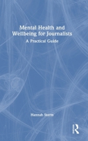 Mental Health and Wellbeing for Journalists: A Practical Guide 1032382465 Book Cover