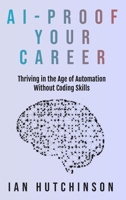 AI-Proof Your Career: Thriving in the Age of Automation Without Coding Skills 191427234X Book Cover