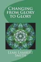 Changing from Glory to Glory: I Love This Life 1493578812 Book Cover