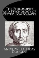 The Philosophy and Psychology of Pietro Pomponazzi 1522824413 Book Cover