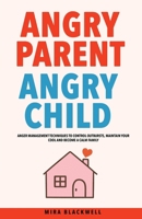 Angry Parent Angry Child: Anger Management Techniques to Control Outbursts, Maintain Your Cool and Become a Calm Family 9198803980 Book Cover