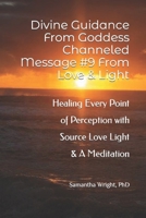 Divine Guidance From Goddess Channeled Message #9 From Love & Light: Healing Every Point of Perception with Source Love Light & A Meditation B0CR82WR74 Book Cover