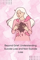 Beyond Grief: Understanding Suicide Loss and Non-Suicide Loss B0CVF4JHGR Book Cover