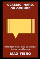 Classic, Hard, or Grunge: 2000 Rock Music Quiz Challenges to Jog your Memory null Book Cover