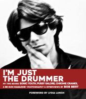 I'm Just The Drummer: My Time behind Sonic Youth, Pussy Galore, Chrome Cranks & BB Gun Magazine 0996331972 Book Cover