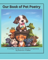 Our Book of Pet Poetry: This book contains poetry about our pets of all kind! B0CFZFDWSF Book Cover