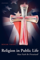 Religion in Public Life: Must Faith Be Privatized? 0199543674 Book Cover
