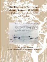 The Diaries of Sir Ernest Mason Satow, 1883-1888: A Diplomat in Siam, Japan, Britain and Elsewhere 1365462420 Book Cover