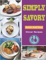 Simply Savory: Quick and Easy Dinner Recipes B0CGYVW8W6 Book Cover