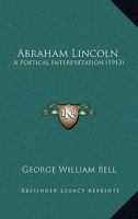 Abraham Lincoln: A Poetical Interpretation 1015181333 Book Cover