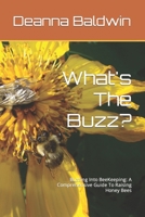 What's The Buzz?: Buzzing Into BeeKeeping: A Comprehensive Guide To Raising Honey Bees B0CNZQJXZB Book Cover