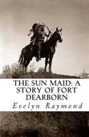 The Sun Maid: A Story of Fort Dearborn 9364738683 Book Cover