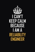 I Can't Keep Calm Because I Am A Reliability Engineer: Motivational Career Pride Quote 6x9 Blank Lined Job Inspirational Notebook Journal 1690724447 Book Cover
