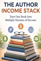 The Author Income Stack: Turn One Book Into Multiple Streams of Income (The Author Business Series) B0GT4YMKTP Book Cover