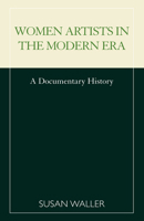 Women Artists in the Modern Era: A Documentary History 0810843455 Book Cover