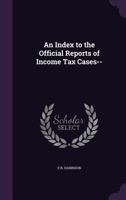 An Index to the Official Reports of Income Tax Cases--. 1377606147 Book Cover