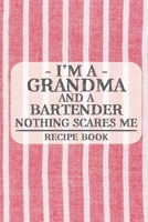 I'm a Grandma and a Bartender Nothing Scares Me Recipe Book: Blank Recipe Book to Write in for Women, Bartenders, Drink and Alcohol Log, Document all ... for Women, Wife, Mom, Aunt (6x9 120 pages) 1676445587 Book Cover
