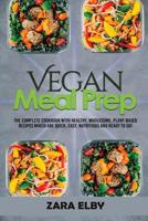 Vegan Meal Prep: The Complete Cookbook with Healthy, Wholesome, Plant-Based Recipes which are Quick, Easy, Nutritious and Ready to Go! 1098557794 Book Cover