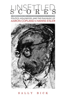 Unsettled Scores: Politics, Hollywood, and the Film Music of Aaron Copland and Hanns Eisler 0252042816 Book Cover