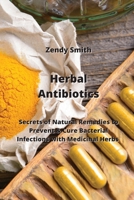 Herbal Antibiotics: Secrets of Natural Remedies to Prevent & Cure Bacterial Infections with Medicinal Herbs 9993108952 Book Cover