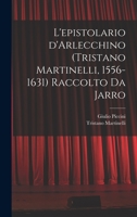 L'epistolario d'Arlecchino (Tristano Martinelli, 1556-1631) Raccolto da Jarro 101926974X Book Cover