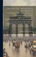 Die Erste Gelehrtenschule Reformirten Glaubensbekenntnisses in Deutschland, Oder, Geschichte Des Pädagogiums Zu Heidelberg Unter Dem Kurfürsten ... in Den Jahren 1565-1577 (German Edition) 1020042699 Book Cover