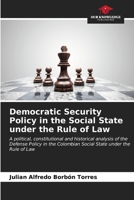 Democratic Security Policy in the Social State under the Rule of Law: A political, constitutional and historical analysis of the Defense Policy in the Colombian Social State under the Rule of Law B0CKKNDBTP Book Cover