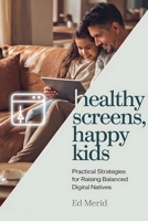 Healthy Screens, Happy Kids: Practical Strategies for Raising Balanced Digital Natives B0DQ9L33NB Book Cover